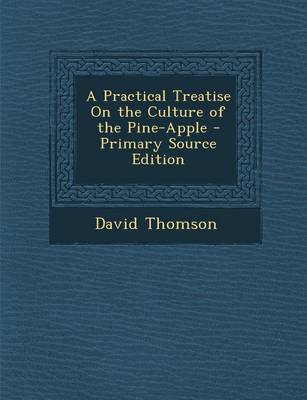 Book cover for A Practical Treatise on the Culture of the Pine-Apple - Primary Source Edition