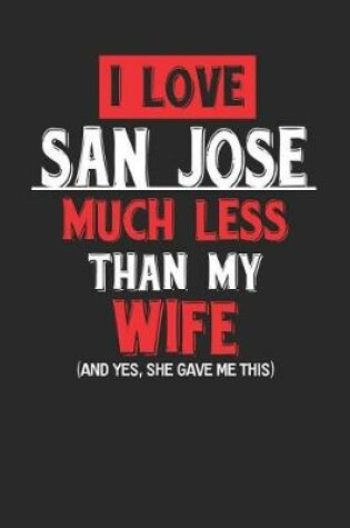 Cover of I Love San Jose Much Less Than My Wife (and Yes, She Gave Me This)