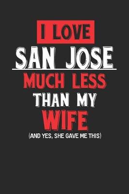 Book cover for I Love San Jose Much Less Than My Wife (and Yes, She Gave Me This)