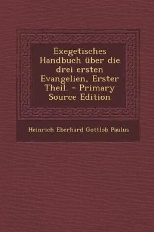 Cover of Exegetisches Handbuch Uber Die Drei Ersten Evangelien, Erster Theil.