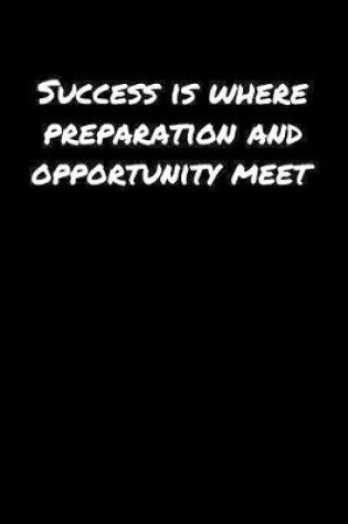 Cover of Success Is Where Preparation and Opportunity Meet�