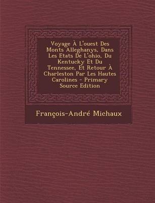 Book cover for Voyage A L'Ouest Des Monts Alleghanys, Dans Les Etats de L'Ohio, Du Kentucky Et Du Tennessee, Et Retour a Charleston Par Les Hautes Carolines - Primar