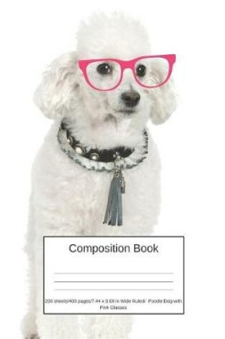 Cover of Composition Book 200 Sheets/400 Pages/7.44 X 9.69 In. Wide Ruled/ Poodle Dog with Pink Glasses