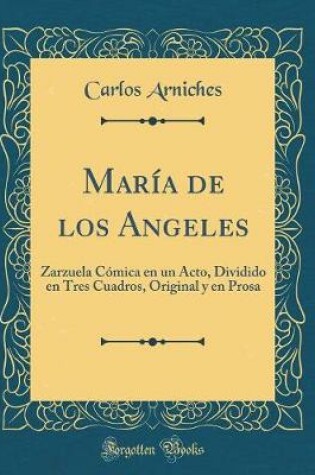 Cover of María de los Angeles: Zarzuela Cómica en un Acto, Dividido en Tres Cuadros, Original y en Prosa (Classic Reprint)