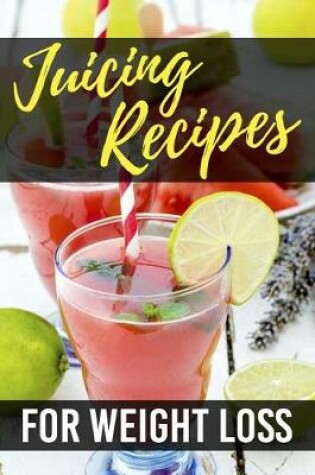 Cover of Juicing Recipes for Weight Loss
