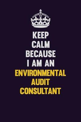 Book cover for Keep Calm Because I Am An Environmental Audit Consultant