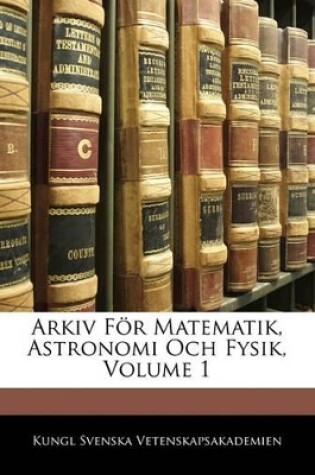 Cover of Arkiv for Matematik, Astronomi Och Fysik, Volume 1
