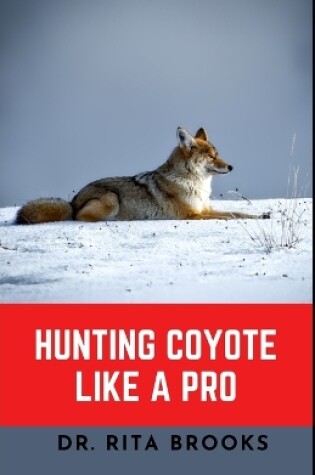 Cover of Hunting Coyote Like A Pro