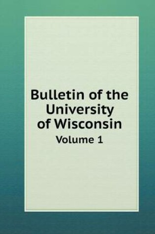 Cover of Bulletin of the University of Wisconsin Volume 1