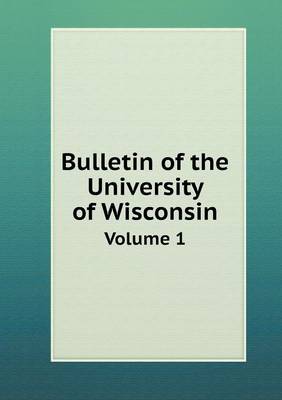 Book cover for Bulletin of the University of Wisconsin Volume 1