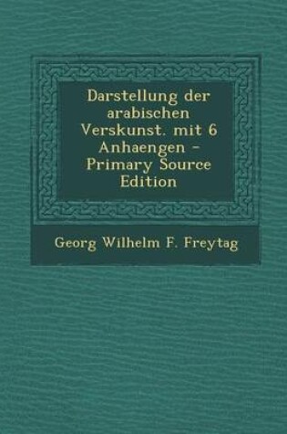 Cover of Darstellung Der Arabischen Verskunst. Mit 6 Anhaengen - Primary Source Edition