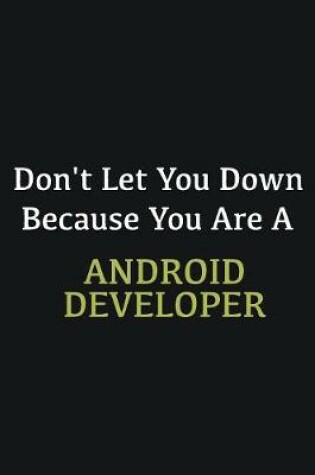 Cover of Don't let you down because you are a Android Developer