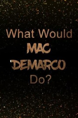 Cover of What Would Mac DeMarco Do?