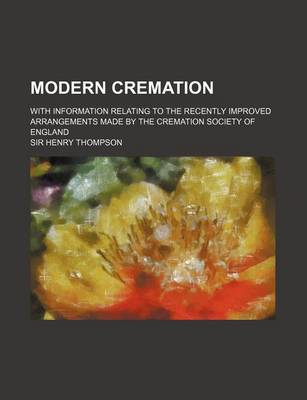 Book cover for Modern Cremation; With Information Relating to the Recently Improved Arrangements Made by the Cremation Society of England