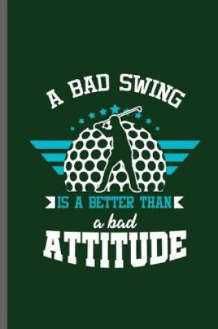 Cover of A bad Swing is a Better than a bad Attitude