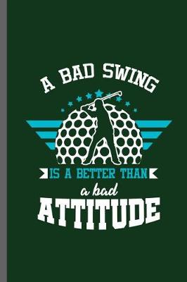 Book cover for A bad Swing is a Better than a bad Attitude