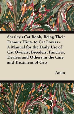 Book cover for Sherley's Cat Book, Being Their Famous Hints to Cat Lovers - A Manual for the Daily Use of Cat Owners, Breeders, Fanciers, Dealers and Others in the Care and Treatment of Cats