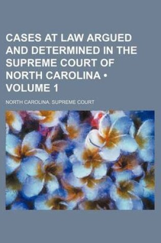 Cover of Cases at Law Argued and Determined in the Supreme Court of North Carolina (Volume 1)