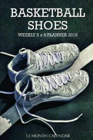 Cover of Basketball Shoes Weekly 5 X 8 Planner 2019