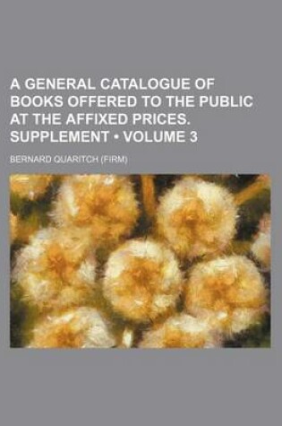 Cover of A General Catalogue of Books Offered to the Public at the Affixed Prices. Supplement (Volume 3)