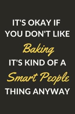 Cover of It's Okay If You Don't Like Baking It's Kind Of A Smart People Sport Anyway