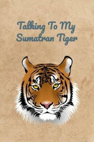 Cover of Talking To My Sumatran Tiger