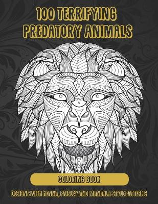 Book cover for 100 Terrifying Predatory Animals - Coloring Book - Designs with Henna, Paisley and Mandala Style Patterns