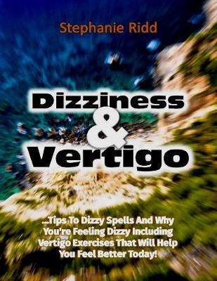 Book cover for Dizziness and Vertigo: Tips to Dizzy Spells and Why You're Feeling Dizzy Including Vertigo Exercises That Will Help You Feel Better Today