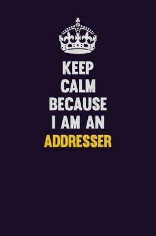 Cover of Keep Calm Because I Am An Addresser