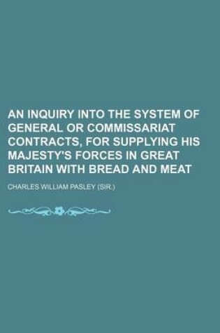 Cover of An Inquiry Into the System of General or Commissariat Contracts, for Supplying His Majesty's Forces in Great Britain with Bread and Meat