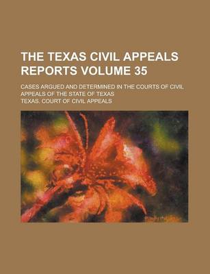 Book cover for The Texas Civil Appeals Reports; Cases Argued and Determined in the Courts of Civil Appeals of the State of Texas Volume 35