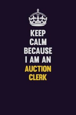 Cover of Keep Calm Because I Am An Auction Clerk