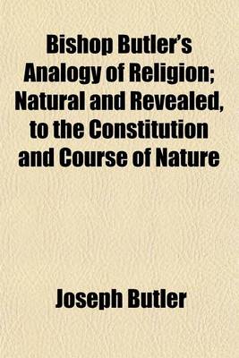 Book cover for Bishop Butler's Analogy of Religion; Natural and Revealed, to the Constitution and Course of Nature