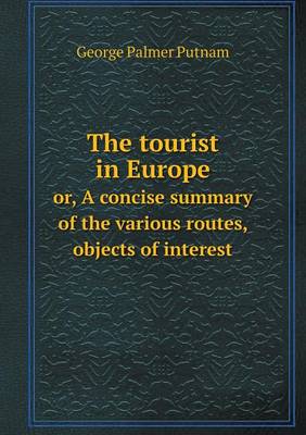 Book cover for The tourist in Europe or, A concise summary of the various routes, objects of interest