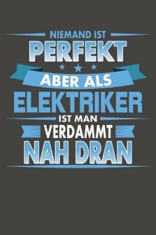 Cover of Niemand Ist Perfekt Aber Als Elektriker Ist Man Verdammt Nah Dran