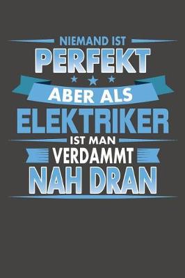 Book cover for Niemand Ist Perfekt Aber Als Elektriker Ist Man Verdammt Nah Dran