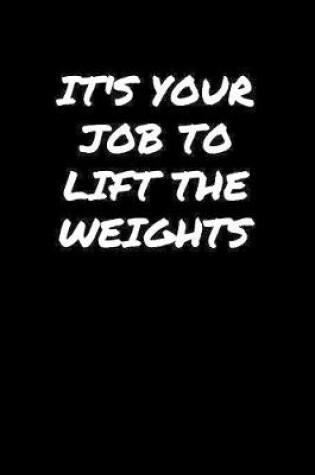 Cover of Its Your Job To Lift The Weights