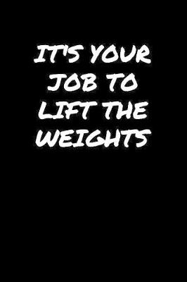 Book cover for Its Your Job To Lift The Weights