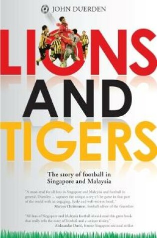 Cover of Lions and Tigers: The Story of Football in Singapore and Malaysia