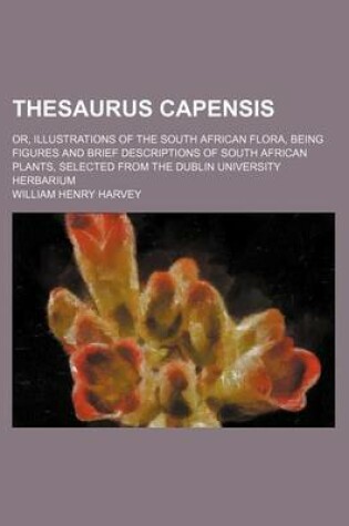 Cover of Thesaurus Capensis; Or, Illustrations of the South African Flora, Being Figures and Brief Descriptions of South African Plants, Selected from the Dublin University Herbarium