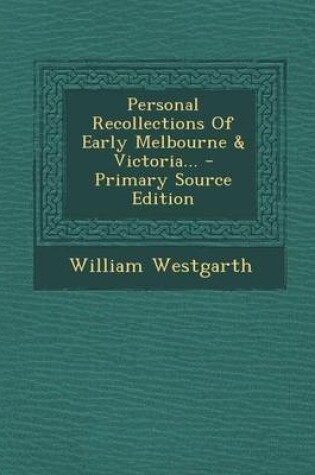 Cover of Personal Recollections of Early Melbourne & Victoria... - Primary Source Edition