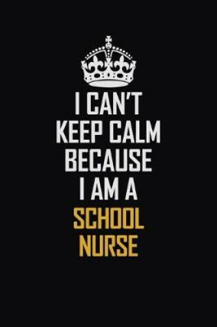 Cover of I Can't Keep Calm Because I Am A School Nurse