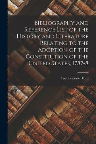 Cover of Bibliography and Reference List of the History and Literature Relating to the Adoption of the Constitution of the United States, 1787-8