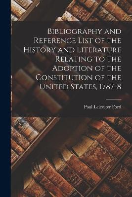 Book cover for Bibliography and Reference List of the History and Literature Relating to the Adoption of the Constitution of the United States, 1787-8