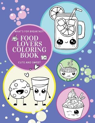 Book cover for What's for Breakfast? Cute and Sweet Food Lovers Coloring Book