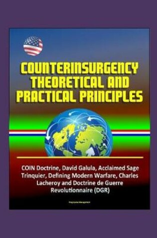 Cover of Counterinsurgency Theoretical and Practical Principles - COIN Doctrine, David Galula, Acclaimed Sage, Trinquier, Defining Modern Warfare, Charles Lacheroy and Doctrine de Guerre Revolutionnaire (DGR)