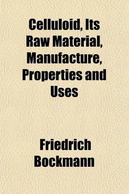 Book cover for Celluloid, Its Raw Material, Manufacture, Properties and Uses