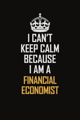 Book cover for I Can't Keep Calm Because I Am A Financial Economist