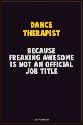 Cover of Dance Therapist, Because Freaking Awesome Is Not An Official Job Title