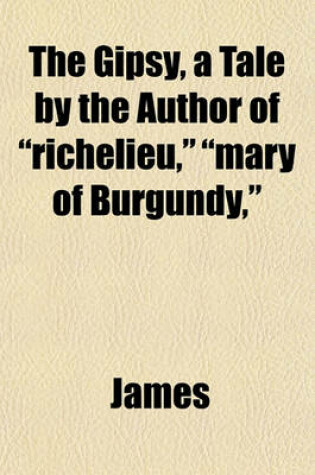 Cover of The Gipsy, a Tale by the Author of "Richelieu," "Mary of Burgundy,"